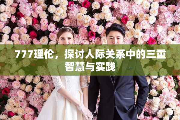 777理伦，探讨人际关系中的三重智慧与实践