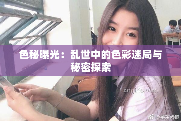 色秘曝光：乱世中的色彩迷局与秘密探索