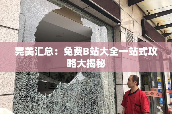 完美汇总：免费B站大全一站式攻略大揭秘