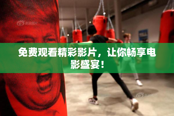 免费观看精彩影片，让你畅享电影盛宴！