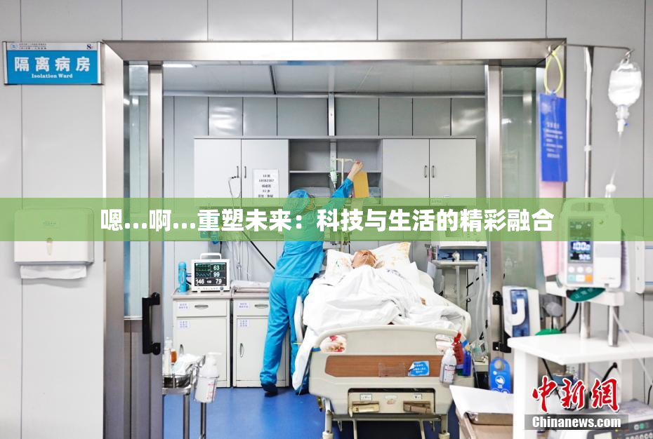 嗯…啊…重塑未来：科技与生活的精彩融合