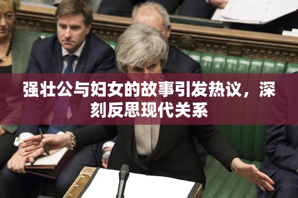 强壮公与妇女的故事引发热议，深刻反思现代关系