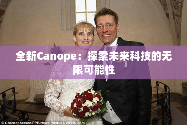 全新Canope：探索未来科技的无限可能性