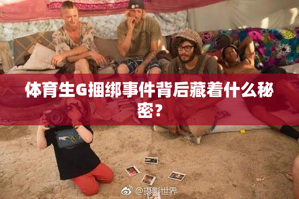 体育生G捆绑事件背后藏着什么秘密？