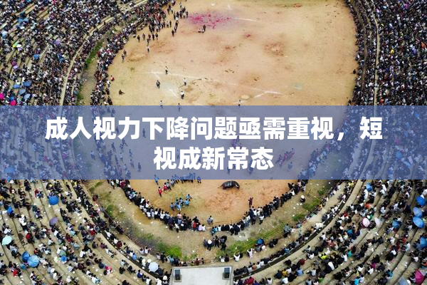 成人视力下降问题亟需重视，短视成新常态