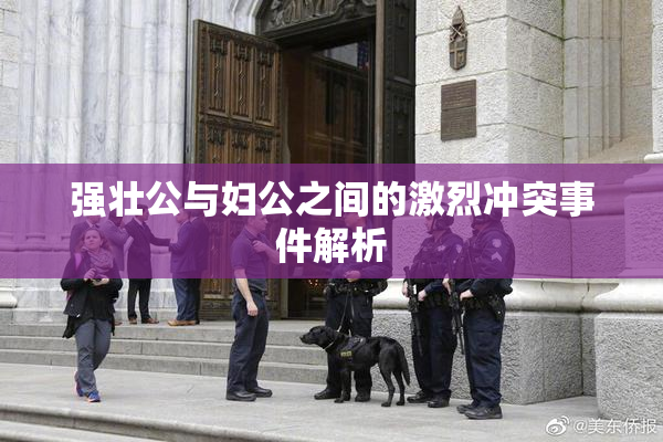 强壮公与妇公之间的激烈冲突事件解析