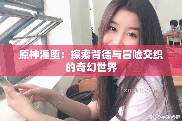 原神淫堕：探索背德与冒险交织的奇幻世界