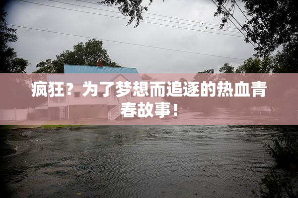 疯狂？为了梦想而追逐的热血青春故事！