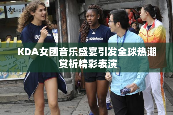 KDA女团音乐盛宴引发全球热潮 赏析精彩表演