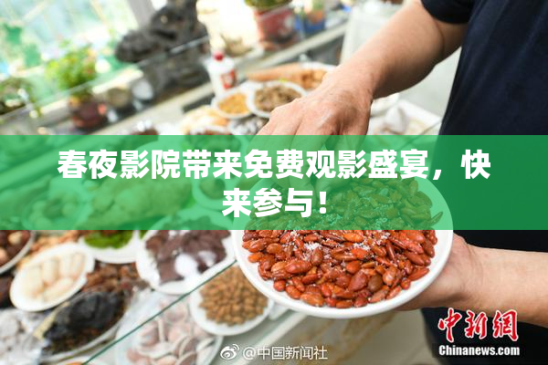 春夜影院带来免费观影盛宴，快来参与！