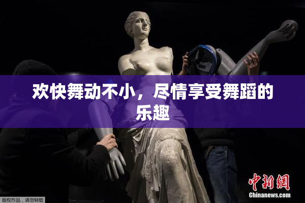 欢快舞动不小，尽情享受舞蹈的乐趣