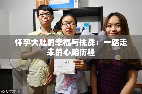 怀孕大肚的幸福与挑战：一路走来的心路历程