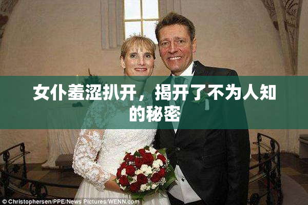 女仆羞涩扒开，揭开了不为人知的秘密