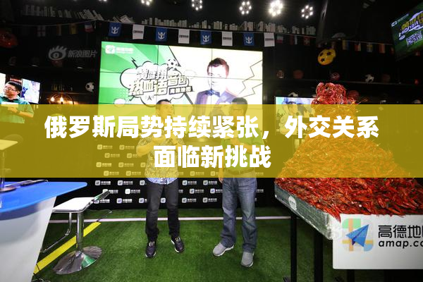 俄罗斯局势持续紧张，外交关系面临新挑战