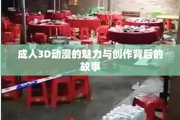 成人3D动漫的魅力与创作背后的故事