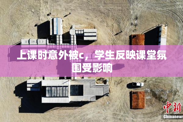 上课时意外被c，学生反映课堂氛围受影响