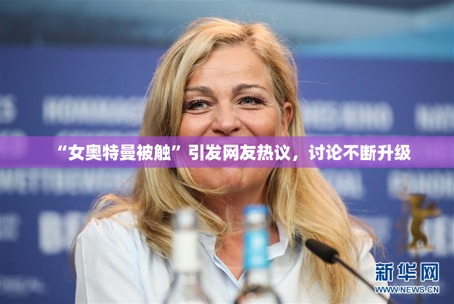 “女奥特曼被触”引发网友热议，讨论不断升级