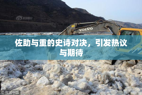 佐助与重的史诗对决，引发热议与期待