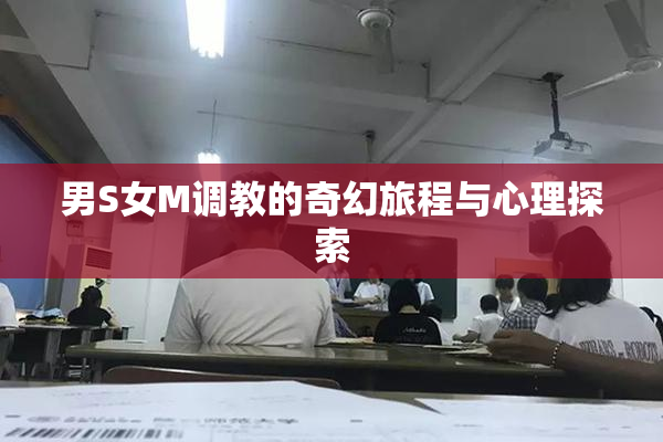 男S女M调教的奇幻旅程与心理探索