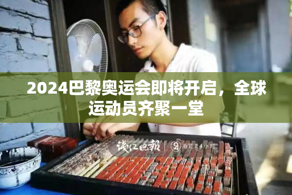 2024巴黎奥运会即将开启，全球运动员齐聚一堂