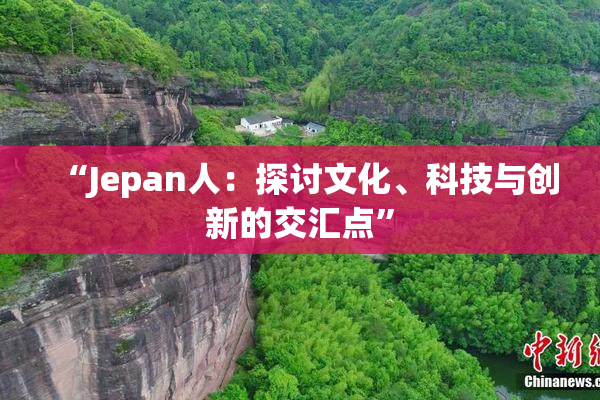 “Jepan人：探讨文化、科技与创新的交汇点”