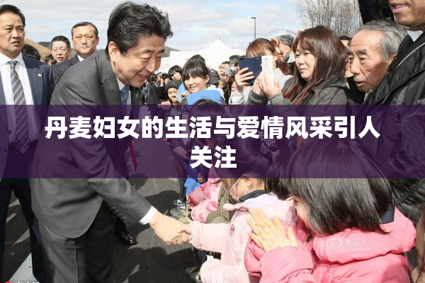 丹麦妇女的生活与爱情风采引人关注