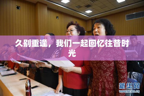 久别重逢，我们一起回忆往昔时光