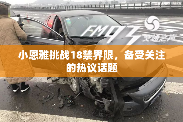 小恩雅挑战18禁界限，备受关注的热议话题