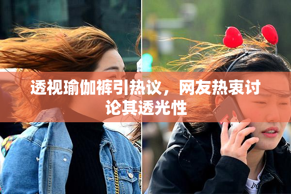 透视瑜伽裤引热议，网友热衷讨论其透光性