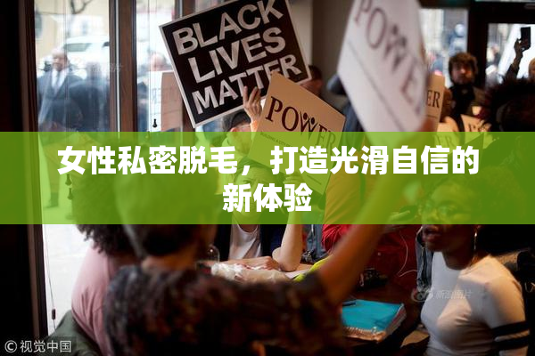 女性私密脱毛，打造光滑自信的新体验