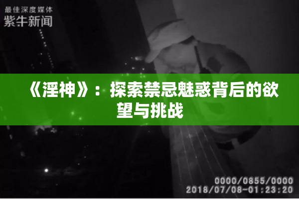 《淫神》：探索禁忌魅惑背后的欲望与挑战