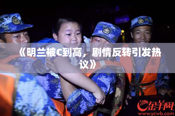 《明兰被C到高，剧情反转引发热议》