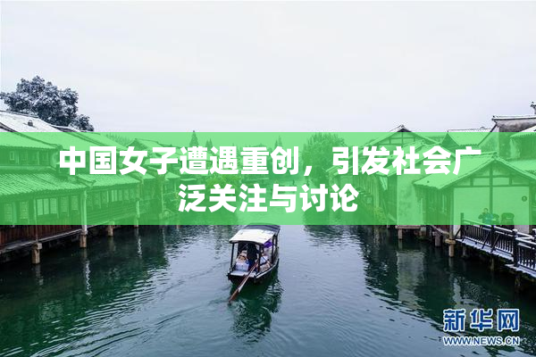 中国女子遭遇重创，引发社会广泛关注与讨论
