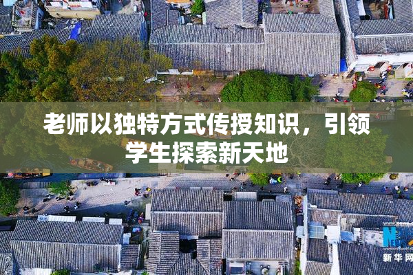 老师以独特方式传授知识，引领学生探索新天地
