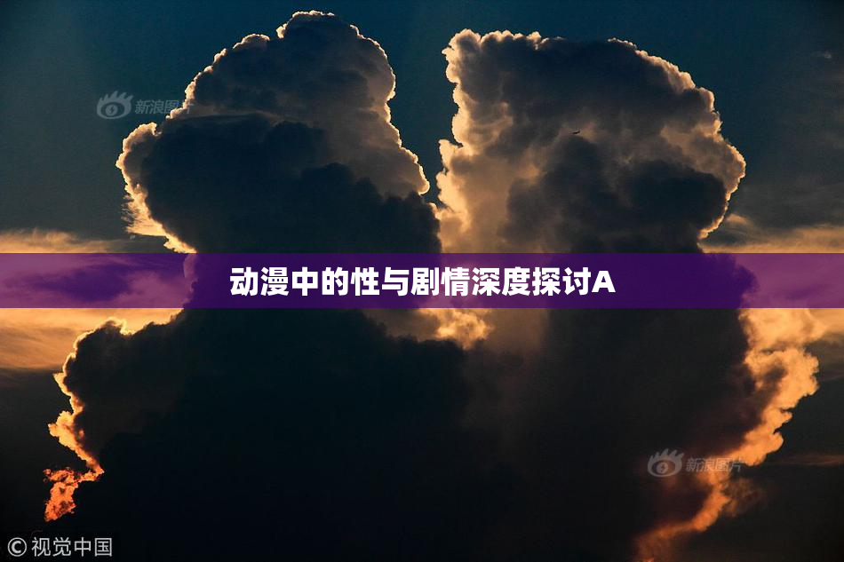 动漫中的性与剧情深度探讨A