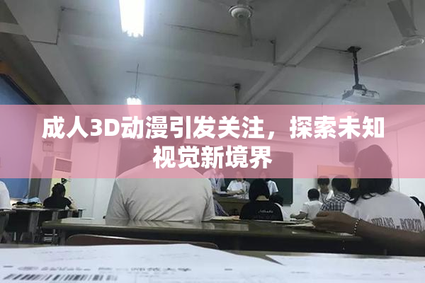 成人3D动漫引发关注，探索未知视觉新境界