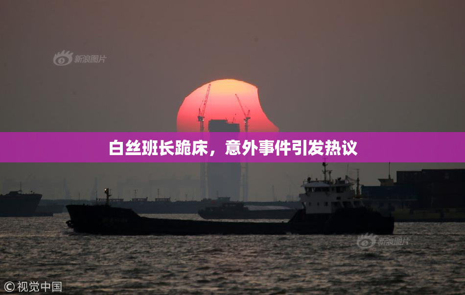 白丝班长跪床，意外事件引发热议