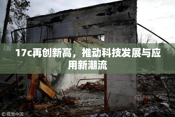 17c再创新高，推动科技发展与应用新潮流