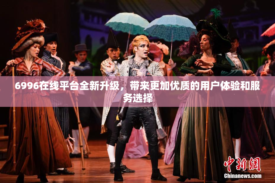 6996在线平台全新升级，带来更加优质的用户体验和服务选择