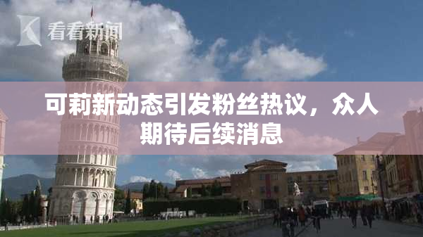 可莉新动态引发粉丝热议，众人期待后续消息