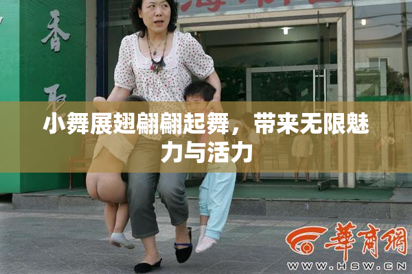 小舞展翅翩翩起舞，带来无限魅力与活力