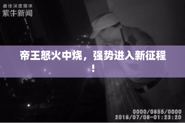 帝王怒火中烧，强势进入新征程!