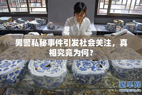 男警私秘事件引发社会关注，真相究竟为何？