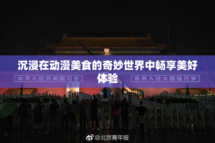 沉浸在动漫美食的奇妙世界中畅享美好体验