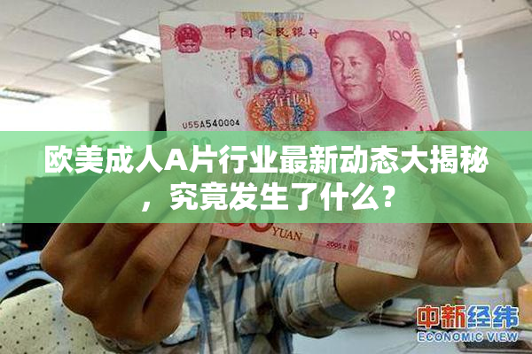 欧美成人A片行业最新动态大揭秘，究竟发生了什么？