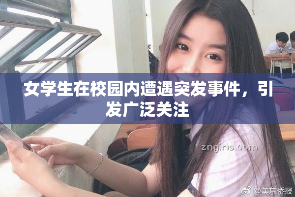女学生在校园内遭遇突发事件，引发广泛关注