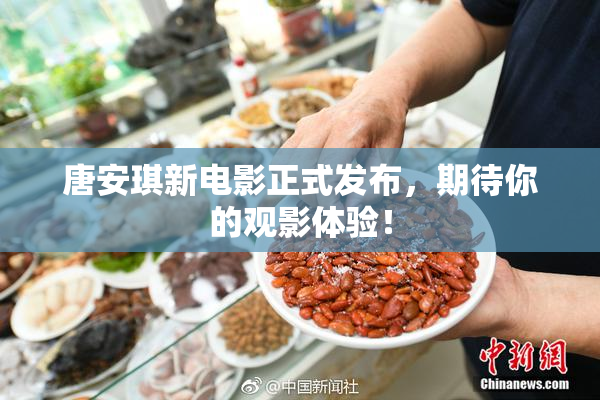 唐安琪新电影正式发布，期待你的观影体验！