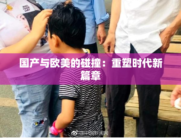 国产与欧美的碰撞：重塑时代新篇章