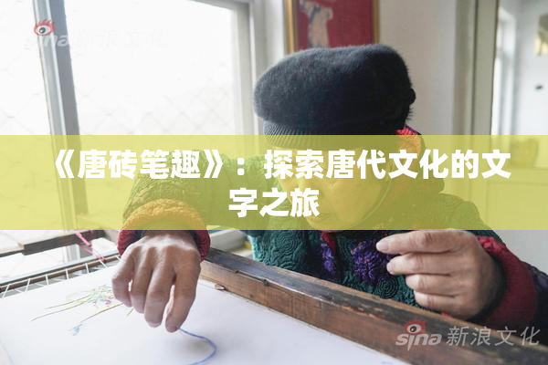 《唐砖笔趣》：探索唐代文化的文字之旅
