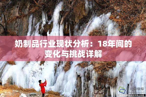 奶制品行业现状分析：18年间的变化与挑战详解
